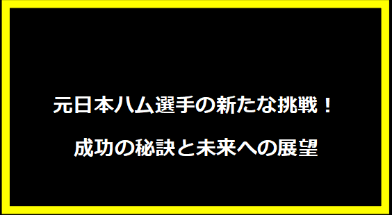 元日本ハム選手の新たな挑戦！成功の秘訣と未来への展望