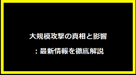 大規模攻撃の真相と影響：最新情報を徹底解説