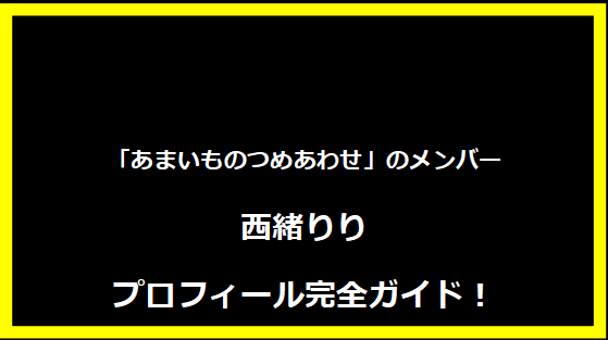 西緒りりのプロフィール完全ガイド！