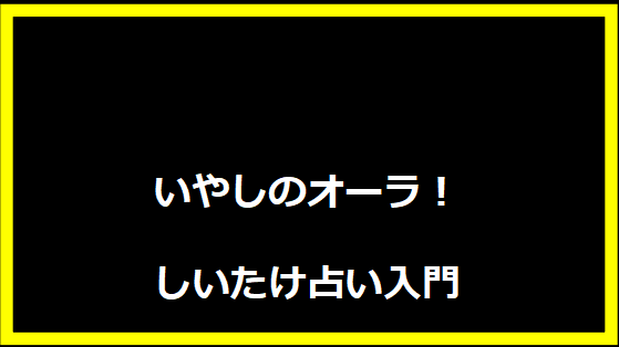 いやしのオーラ！しいたけ占い入門
