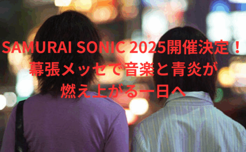 SAMURAI SONIC 2025開催決定！幕張メッセで音楽と青炎が燃え上がる一日へ