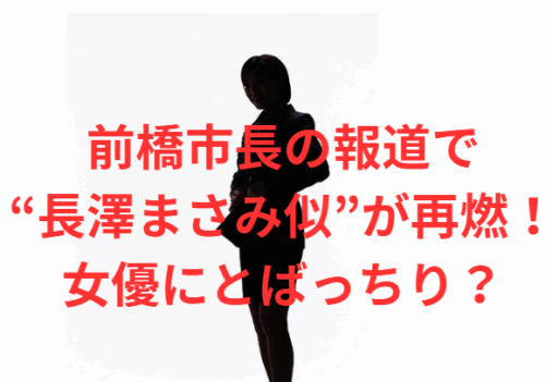 前橋市長の報道で“長澤まさみ似”が再燃！女優にとばっちり？