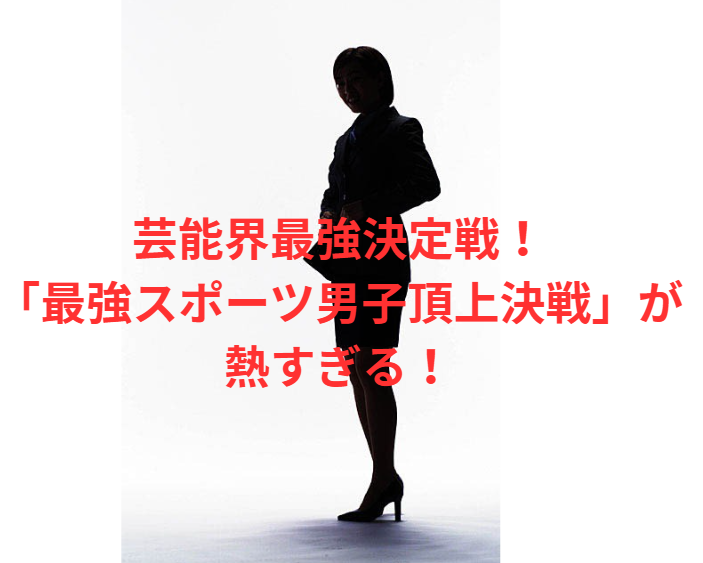 芸能界最強決定戦！「最強スポーツ男子頂上決戦」が熱すぎる！
