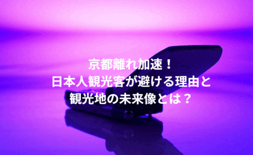 京都離れ加速！日本人観光客が避ける理由と観光地の未来像とは？