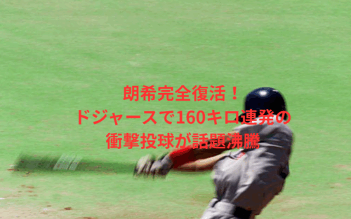 朗希完全復活！ドジャースで160キロ連発の衝撃投球が話題沸騰