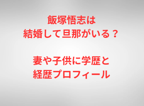 飯塚悟志は結婚して旦那がいる？妻や子供に学歴と経歴プロフィール