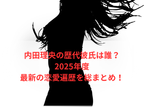 内田理央の歴代彼氏は誰?2025年度最新の恋愛遍歴を総まとめ!