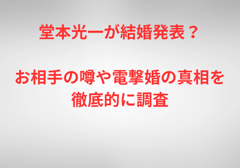 堂本光一が結婚発表？お相手の噂や電撃婚の真相を徹底的に調査