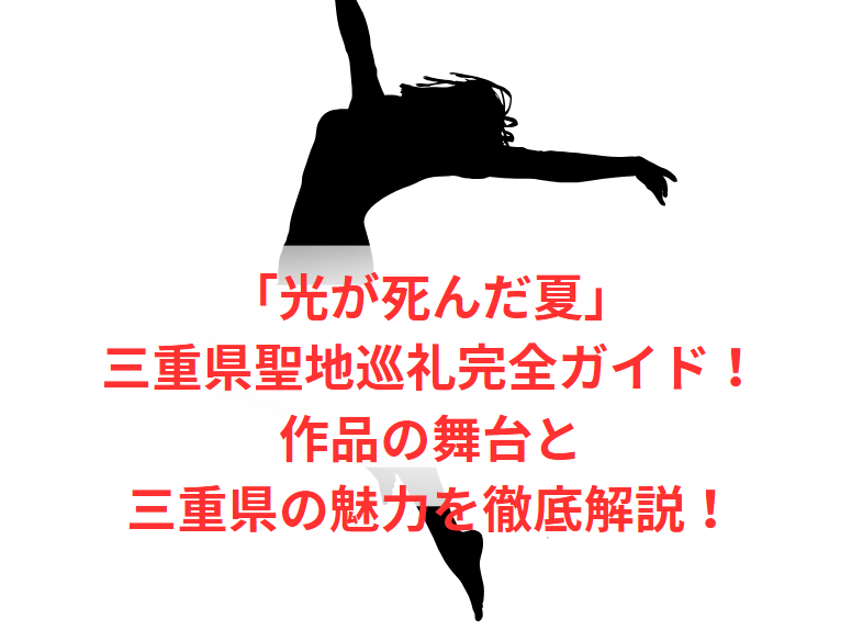 「光が死んだ夏」三重県聖地巡礼完全ガイド！作品の舞台と三重県の魅力を徹底解説！