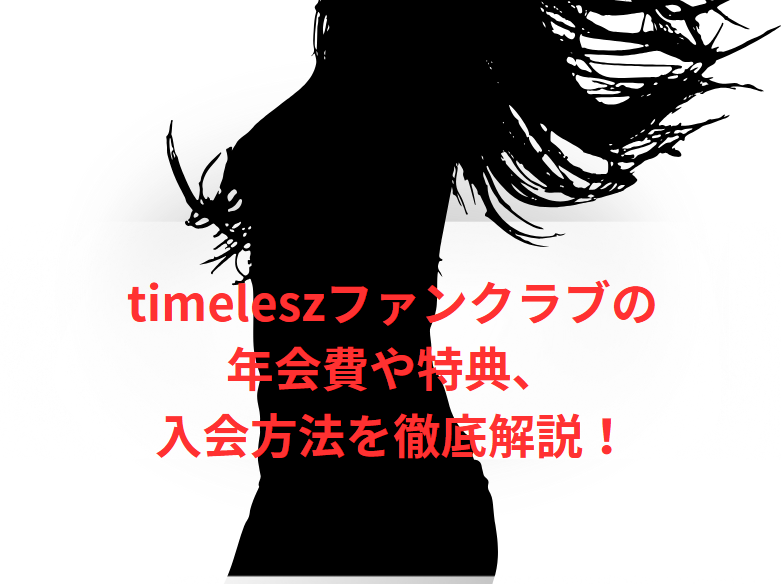 timeleszファンクラブの年会費や特典、入会方法を徹底解説！
