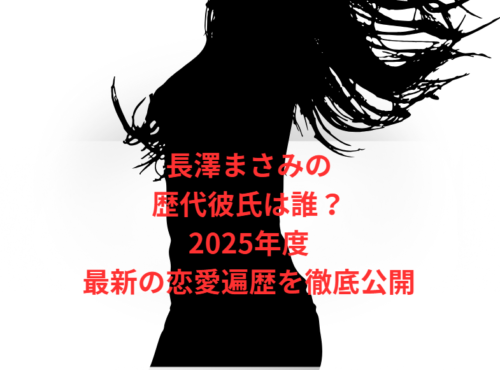 長澤まさみの歴代彼氏は誰?2025年度最新の恋愛遍歴を徹底公開