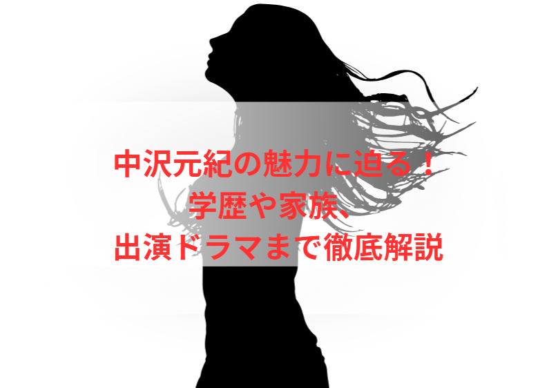 中沢元紀の魅力に迫る！学歴や家族、出演ドラマまで徹底解説