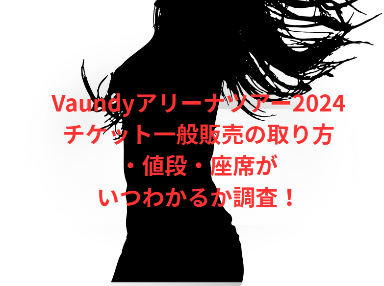 Vaundyアリーナツアー2024チケット一般販売の取り方・値段・座席がいつわかるか調査！