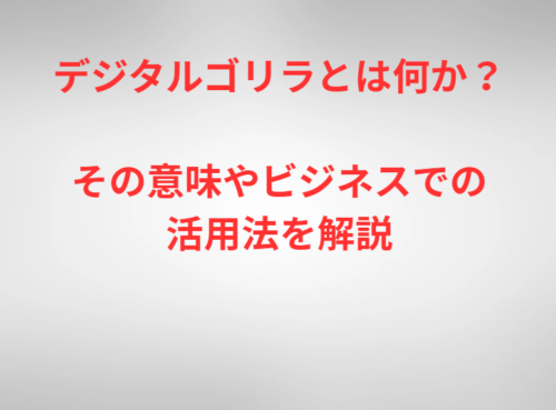 デジタルゴリラとは何か？その意味やビジネスでの活用法を解説