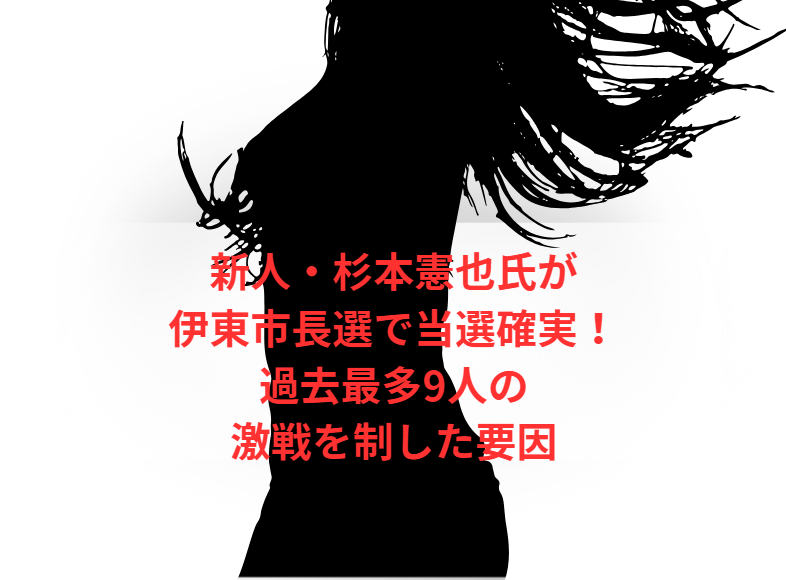 新人・杉本憲也氏が伊東市長選で当選確実！過去最多9人の激戦を制した要因