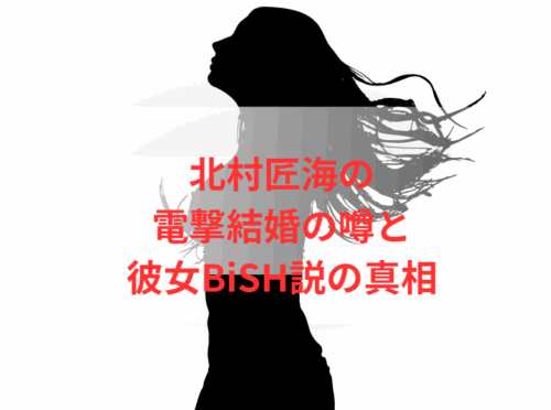 北村匠海の電撃結婚の噂と彼女BiSH説の真相