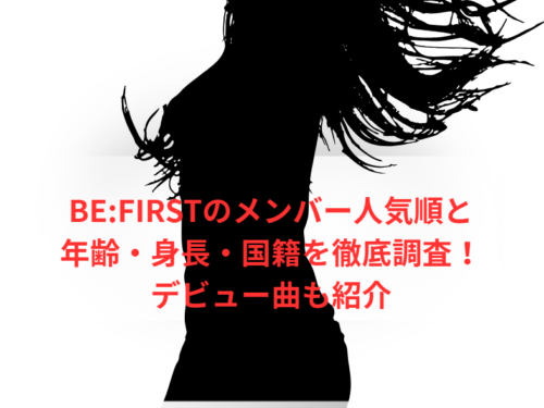 BE:FIRSTのメンバー人気順と年齢・身長・国籍を徹底調査!デビュー曲も紹介