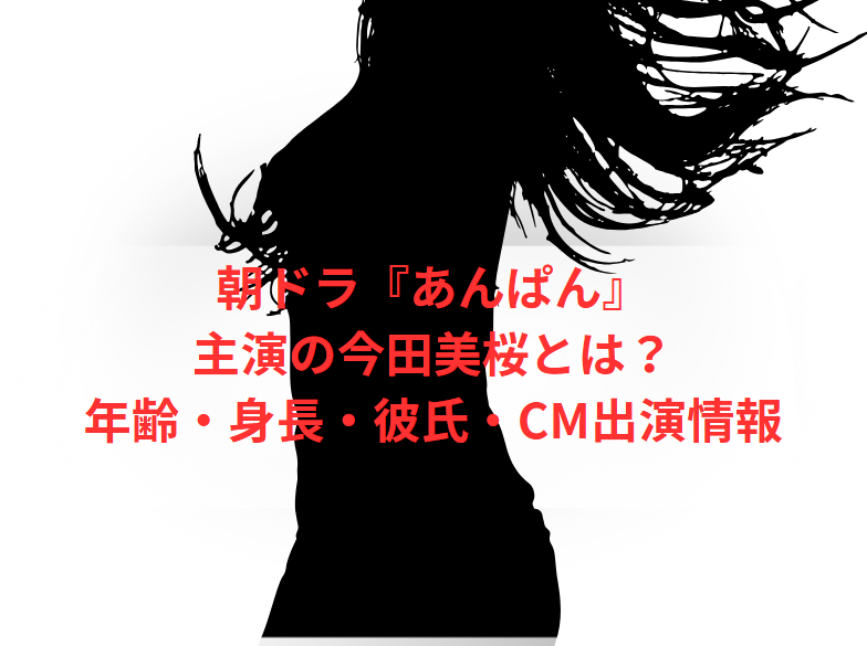 朝ドラ『あんぱん』主演の今田美桜とは？年齢・身長・彼氏・CM出演情報