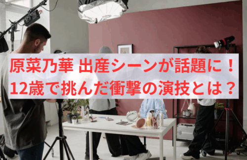 原菜乃華 出産シーンが話題に！12歳で挑んだ衝撃の演技とは？