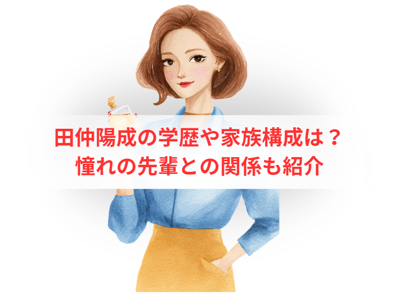 田仲陽成の学歴や家族構成は？憧れの先輩との関係も紹介