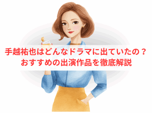 手越祐也はどんなドラマに出ていたの？おすすめの出演作品を徹底解説
