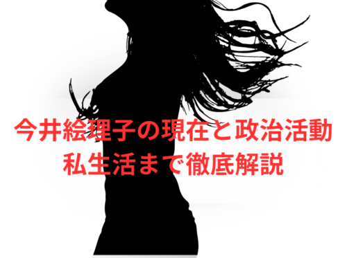 今井絵理子の現在と政治活動・私生活まで徹底解説
