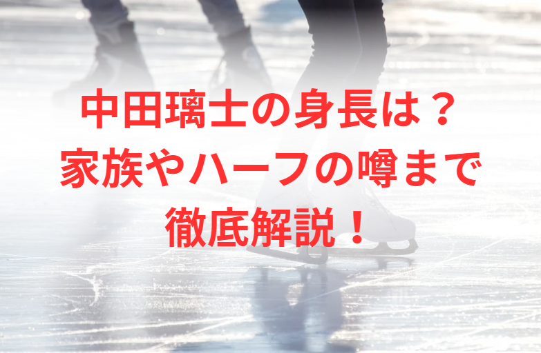 中田璃士の身長は？家族やハーフの噂まで徹底解説！