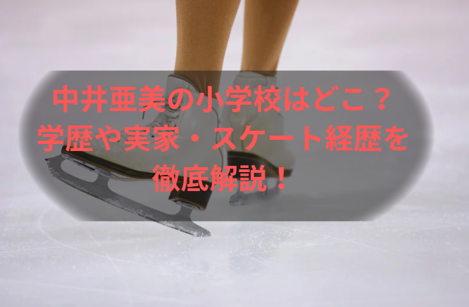 中井亜美の小学校はどこ？学歴や実家・スケート経歴を徹底解説！