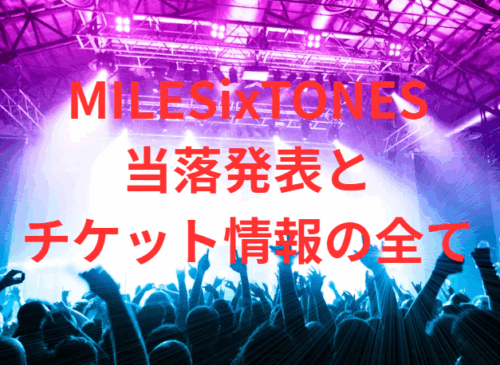 MILESixTONES当落発表とチケット情報の全て