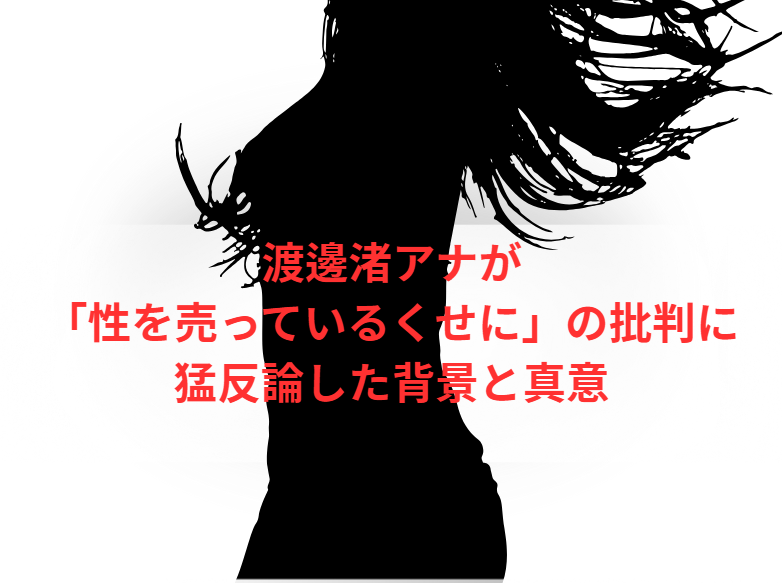 渡邊渚アナが「性を売っているくせに」の批判に猛反論した背景と真意