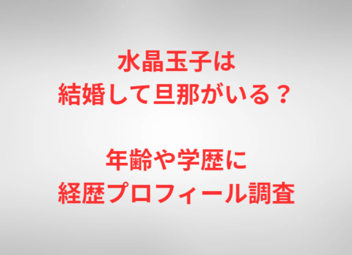 水晶玉子は結婚して旦那がいる?年齢や学歴に経歴プロフィール調査
