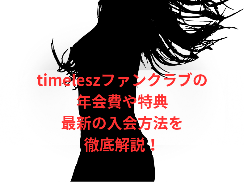 timeleszファンクラブの年会費や特典、最新の入会方法を徹底解説！