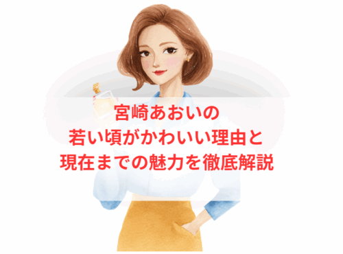 宮崎あおいの若い頃がかわいい理由と現在までの魅力を徹底解説