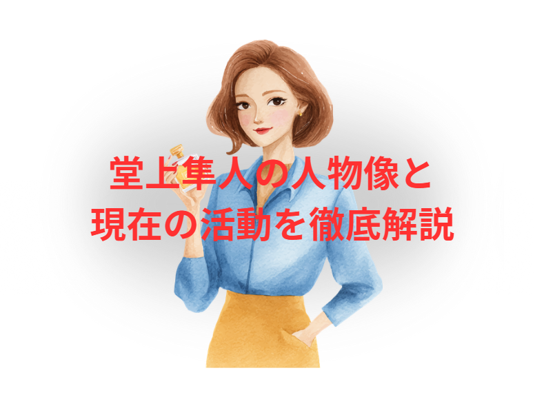 堂上隼人の人物像と現在の活動を徹底解説