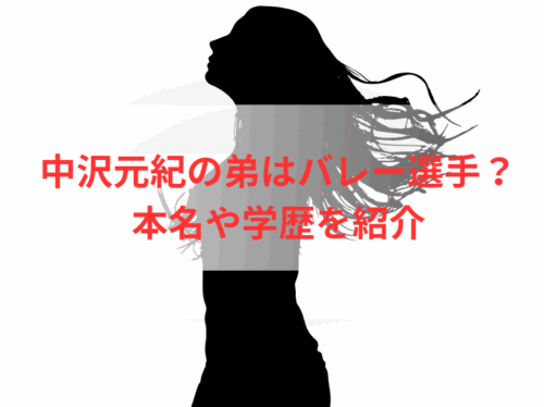 中沢元紀の弟はバレー選手?本名や学歴を紹介