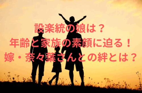 設楽統の娘は？ 年齢と家族の素顔に迫る！嫁・奈々葉さんとの絆とは？