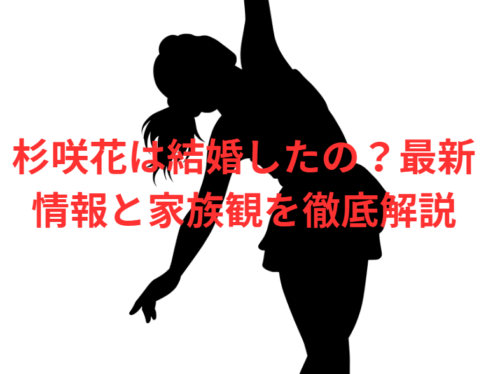 杉咲花は結婚したの？最新情報と家族観を徹底解説