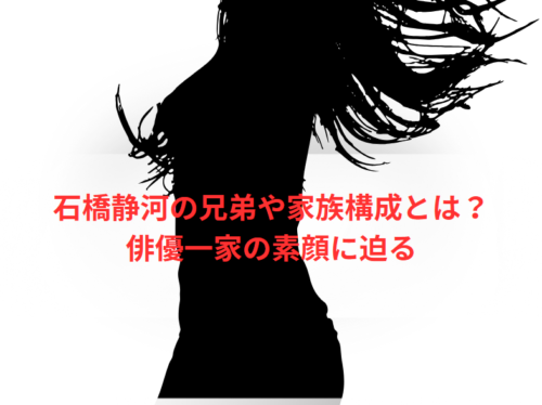 石橋静河の兄弟や家族構成とは?俳優一家の素顔に迫る