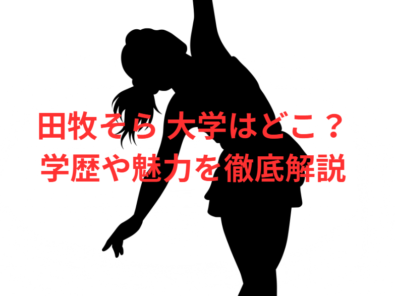 田牧そら 大学はどこ？学歴や魅力を徹底解説