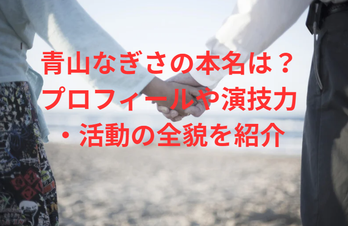 青山なぎさの本名は？プロフィールや演技力・活動の全貌を紹介