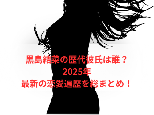 黒島結菜の歴代彼氏は誰？2025年最新の恋愛遍歴を総まとめ！