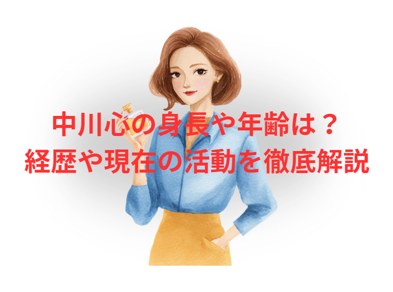 中川心の身長や年齢は？経歴や現在の活動を徹底解説