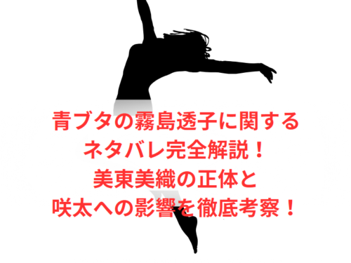 青ブタの霧島透子に関するネタバレ完全解説！美東美織の正体と咲太への影響を徹底考察！