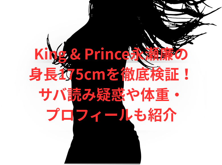King & Prince永瀬廉の身長175cmを徹底検証！サバ読み疑惑や体重・プロフィールも紹介