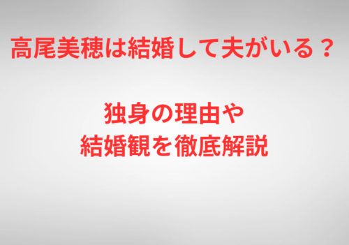 高尾美穂は結婚して夫がいる？独身の理由や結婚観を徹底解説