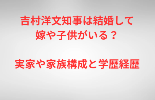 吉村洋文知事は結婚して嫁や子供がいる?実家や家族構成と学歴経歴