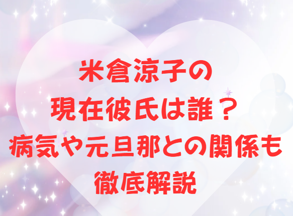 米倉涼子の現在彼氏は誰？病気や元旦那との関係も徹底解説