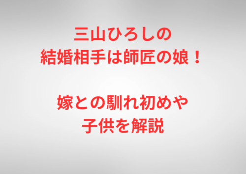 三山ひろしの結婚相手は師匠の娘！嫁との馴れ初めや子供を解説