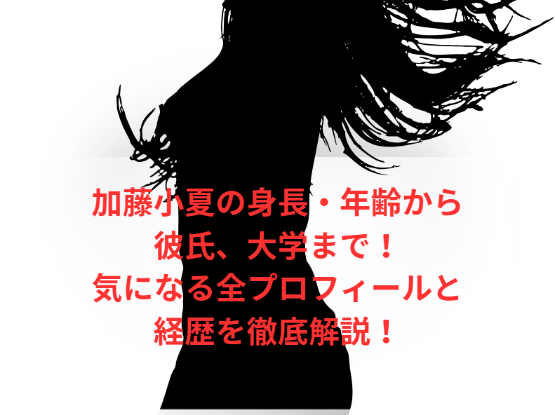 加藤小夏の身長・年齢から彼氏、大学まで！気になる全プロフィールと経歴を徹底解説！
