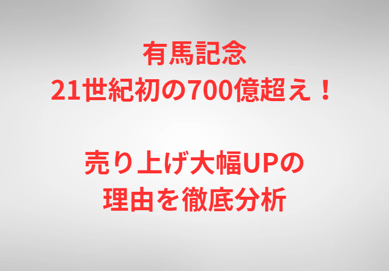 有馬記念21世紀初の700億超え！売り上げ大幅UPの理由を徹底分析